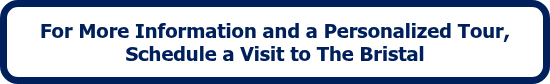For More Information and a Personalized Tour, Schedule a Visit to The Bristal